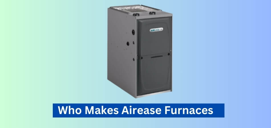 Who Makes Airease Furnaces