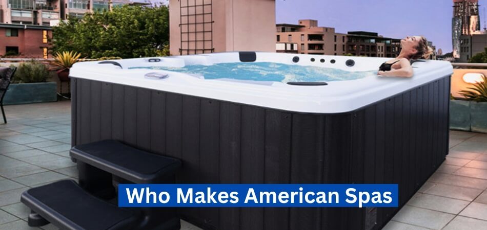 Who Makes American Spas