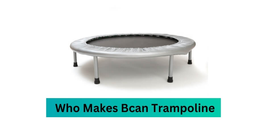 Who Makes Bcan Trampoline