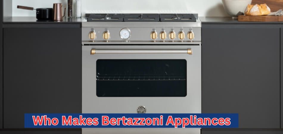Who Makes Bertazzoni Appliances