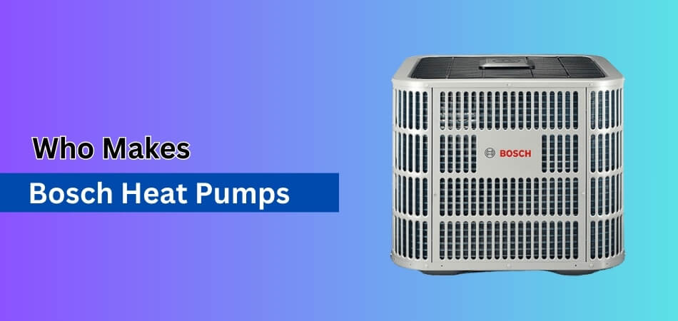 Who Makes Bosch Heat Pumps