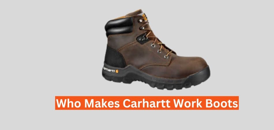 Who Makes Carhartt Work Boots