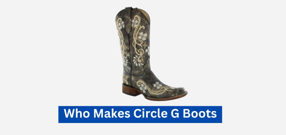 Who Makes Circle G Boots