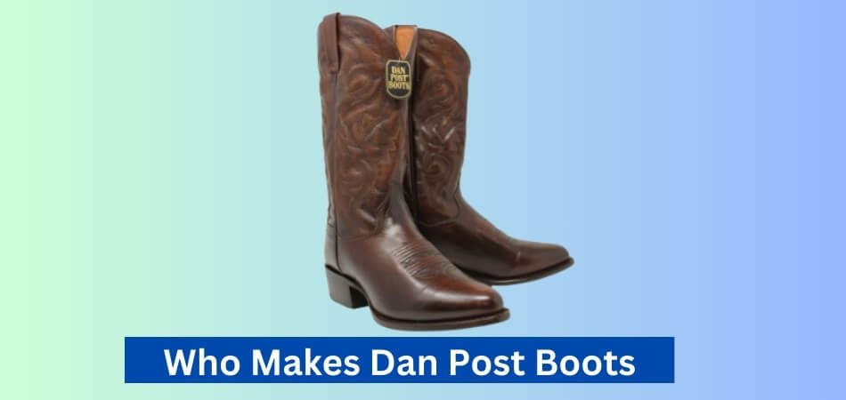 Who Makes Dan Post Boots