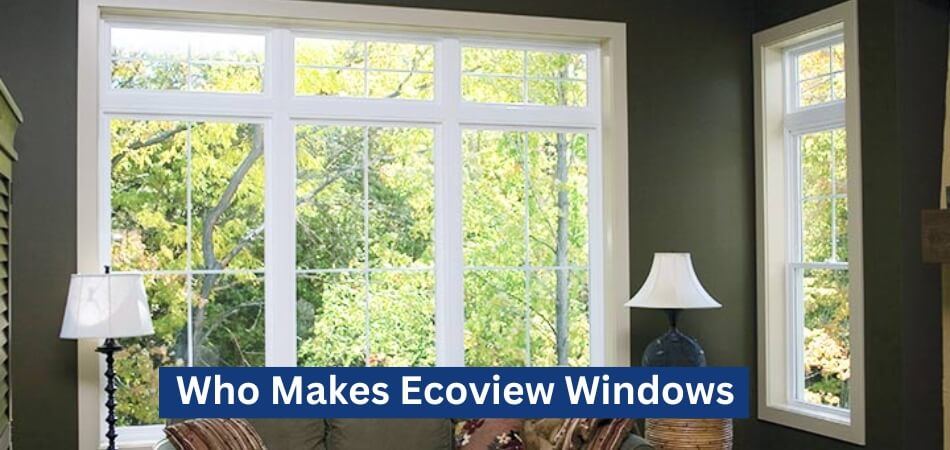 Who Makes Ecoview Windows