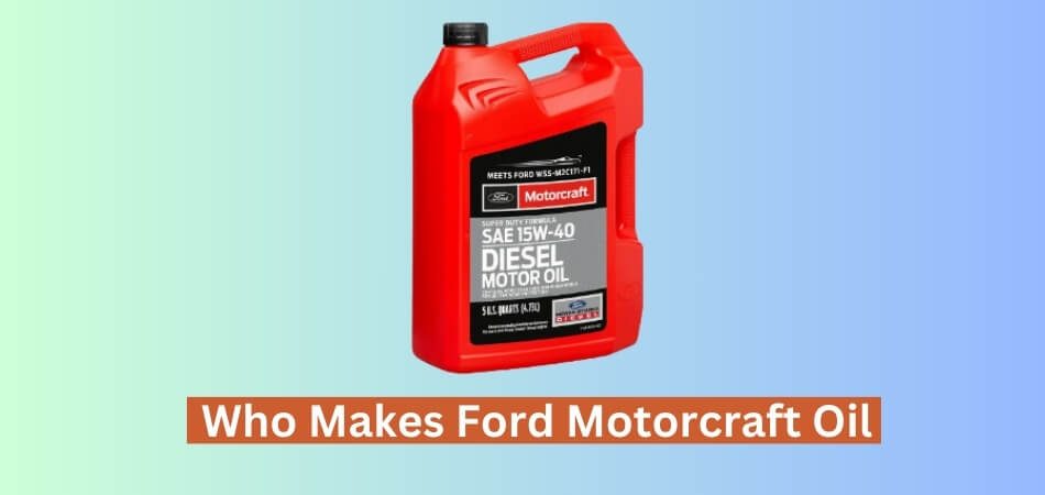 Who Makes Ford Motorcraft Oil