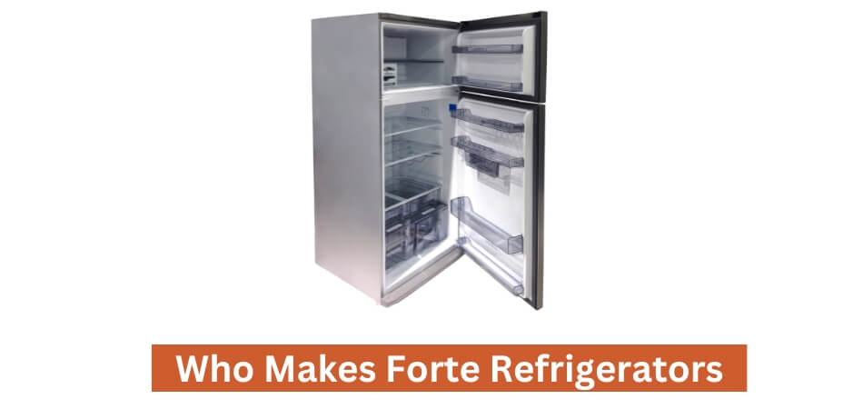 Who Makes Forte Refrigerators