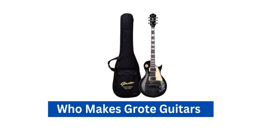 Who Makes Grote Guitars