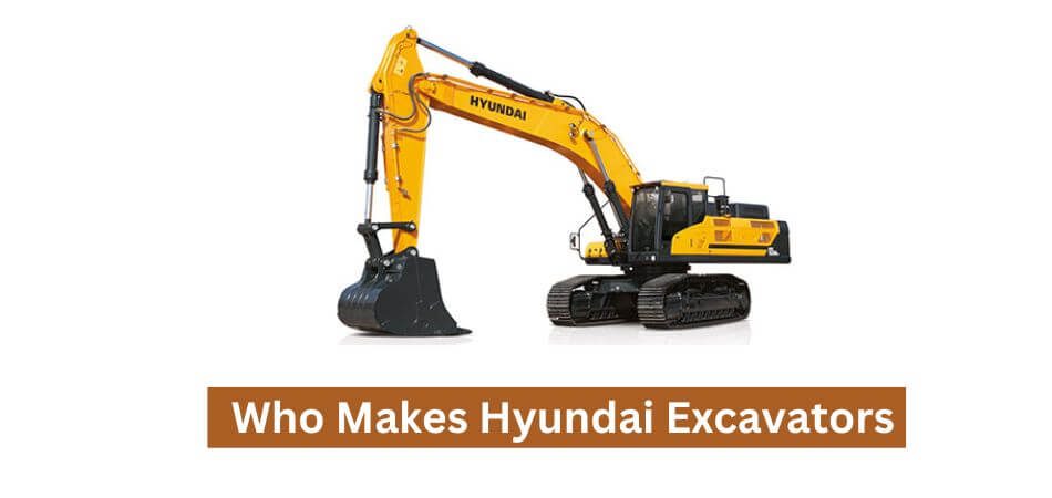 Who Makes Hyundai Excavators