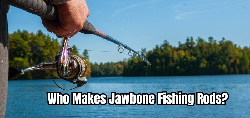 Who Makes Jawbone Fishing Rods