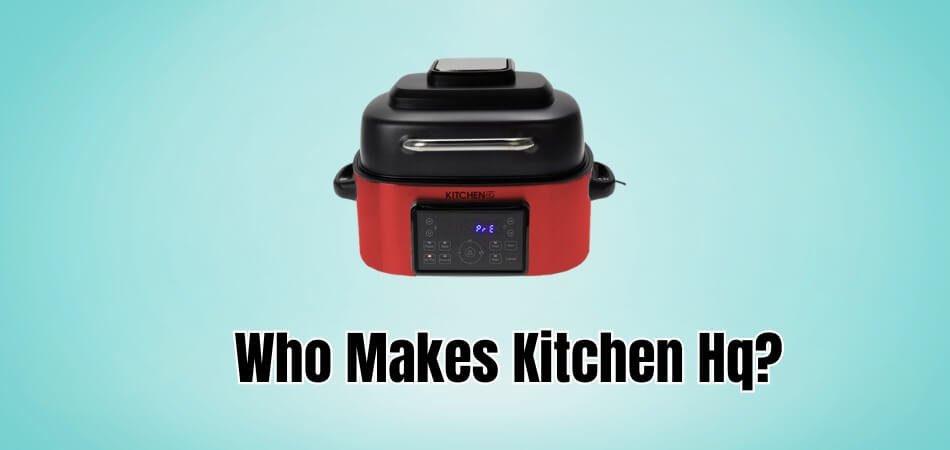 Who Makes Kitchen Hq