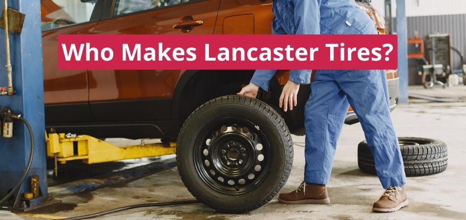 Who Makes Lancaster Tires