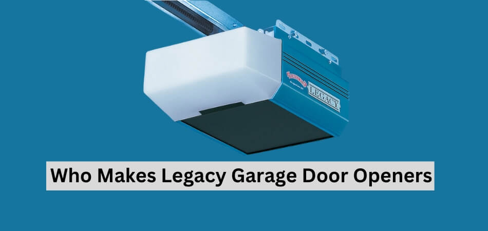 Who Makes Legacy Garage Door Openers