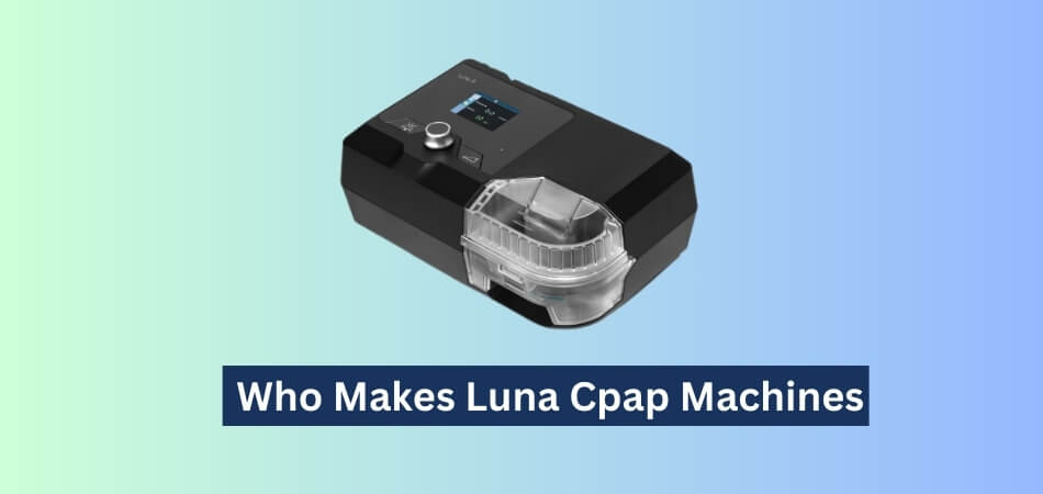Who Makes Luna Cpap Machines