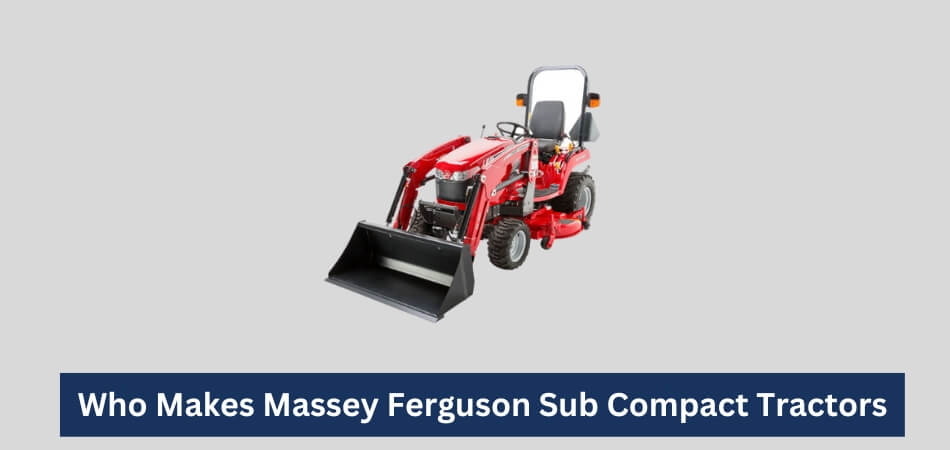 Who Makes Massey Ferguson Sub Compact Tractors