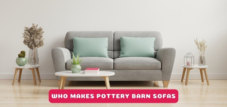 Who Makes Pottery Barn Sofas