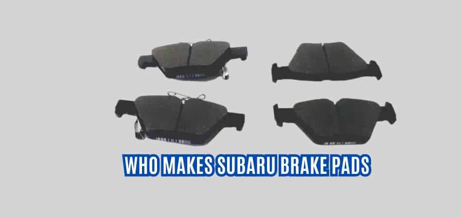 Who Makes Subaru Brake Pads