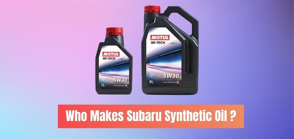 Who Makes Subaru Synthetic Oil