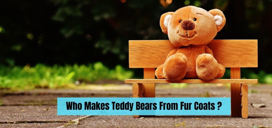 Who Makes Teddy Bears From Fur Coats