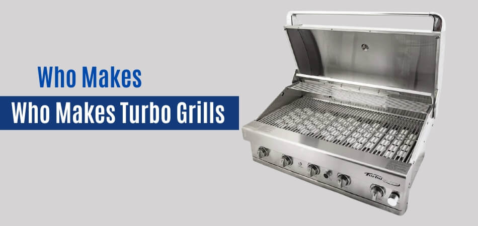 Who Makes Turbo Grills