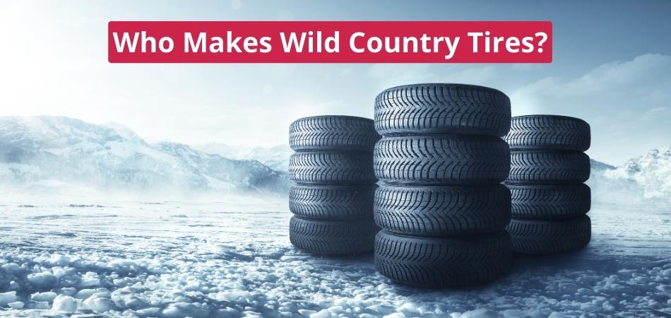 Who Makes Wild Country Tires