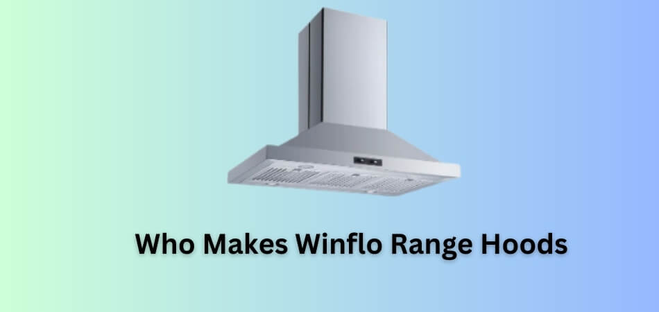 Who Makes Winflo Range Hoods