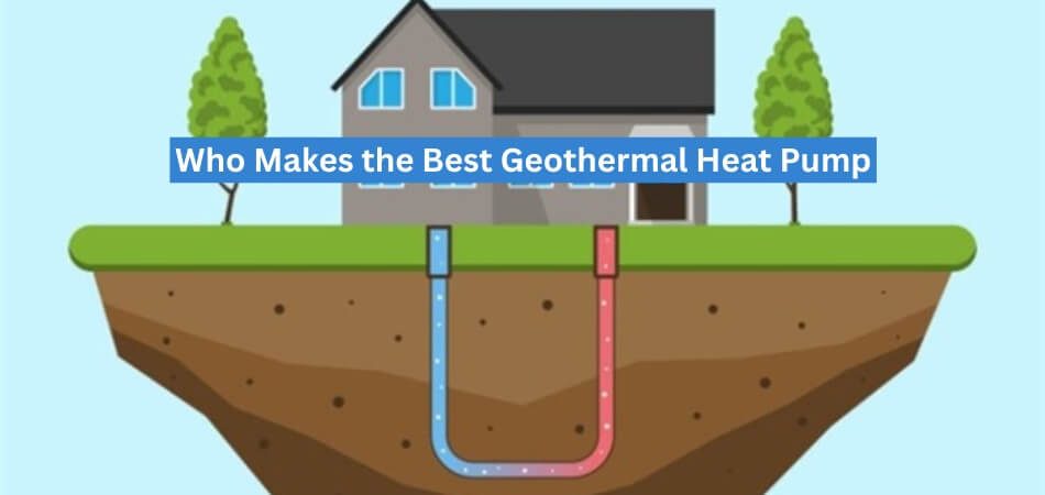 Who Makes the Best Geothermal Heat Pump