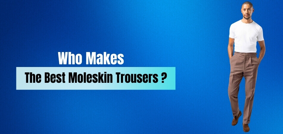 Who Makes the Best Moleskin Trousers