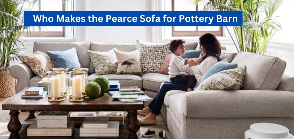Who Makes the Pearce Sofa for Pottery Barn
