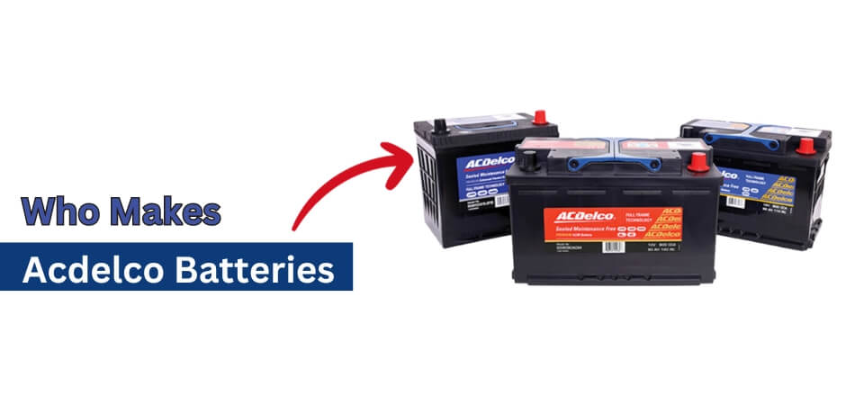 Who Makes Acdelco Batteries