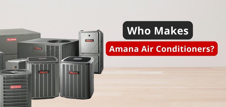 Who Makes Amana Air Conditioners
