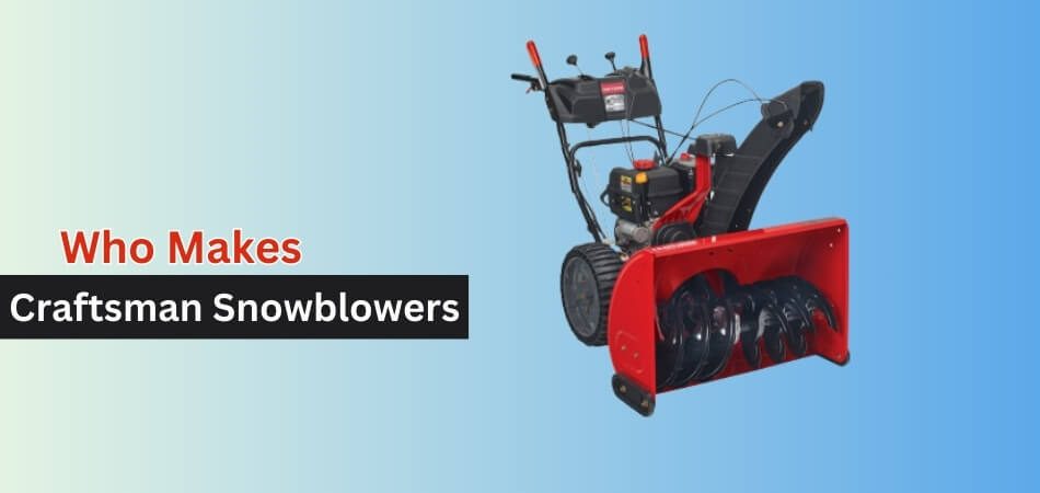 Who Makes Craftsman Snowblowers