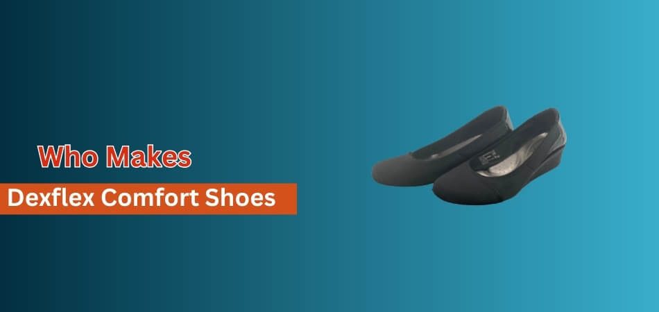 Who Makes Dexflex Comfort Shoes