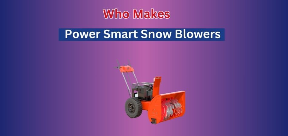 Who Makes Power Smart Snow Blowers 