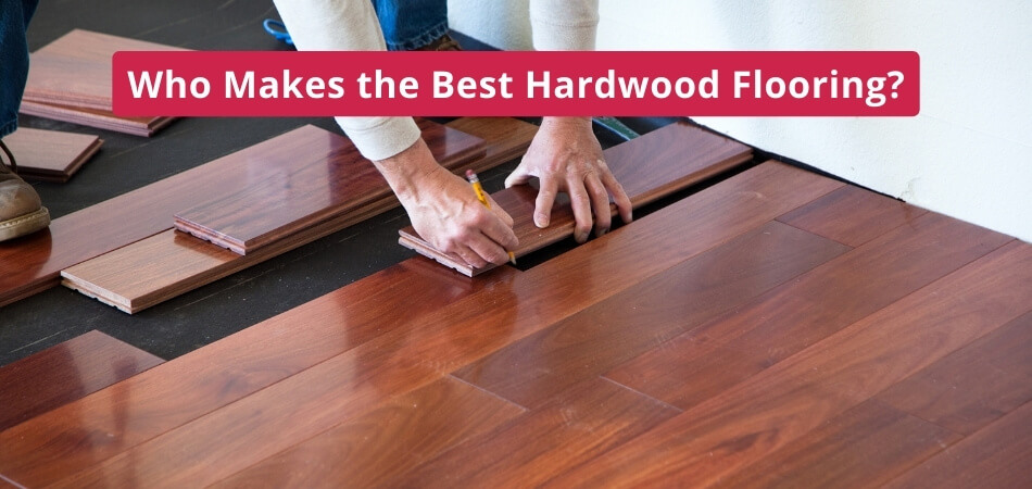 Who Makes the Best Hardwood Flooring