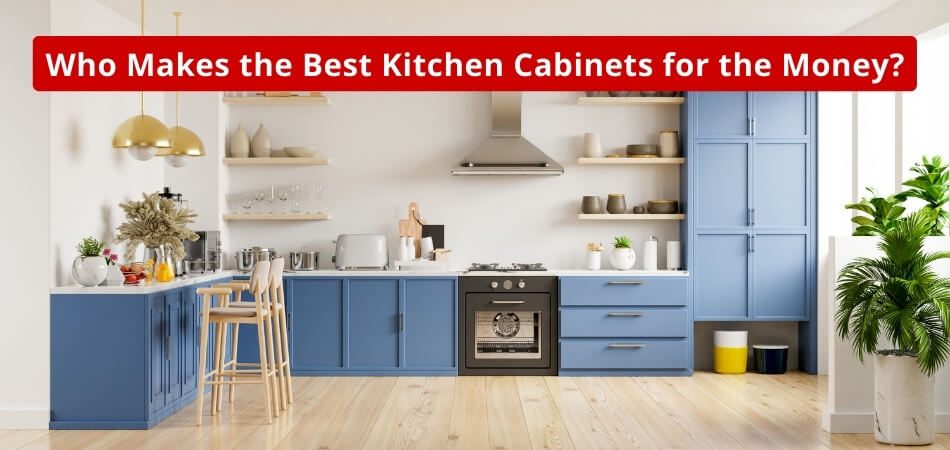 Who Makes the Best Kitchen Cabinets for the Money