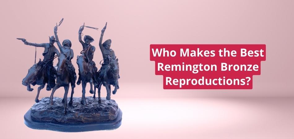 Who Makes the Best Remington Bronze Reproductions