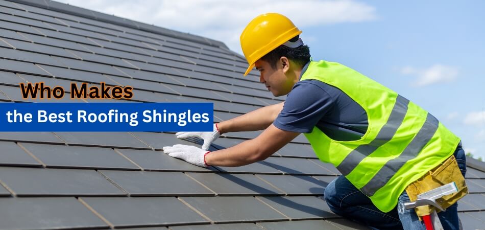 Who Makes the Best Roofing Shingles