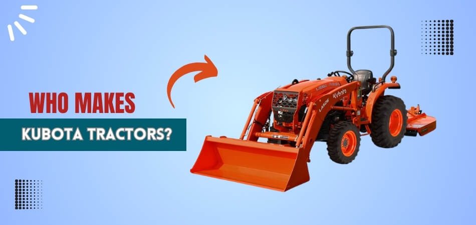WHO MAKES Kubota Tractors