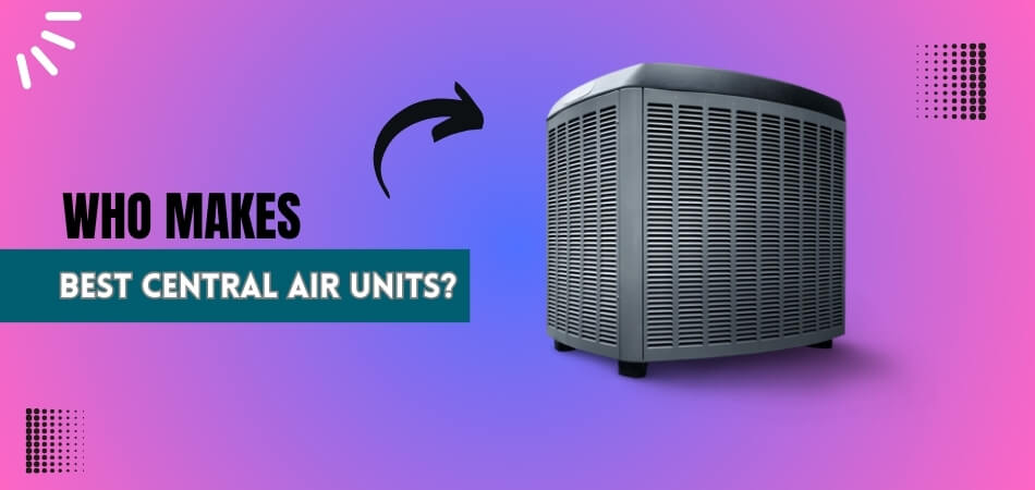 Who Makes Best Central Air Units