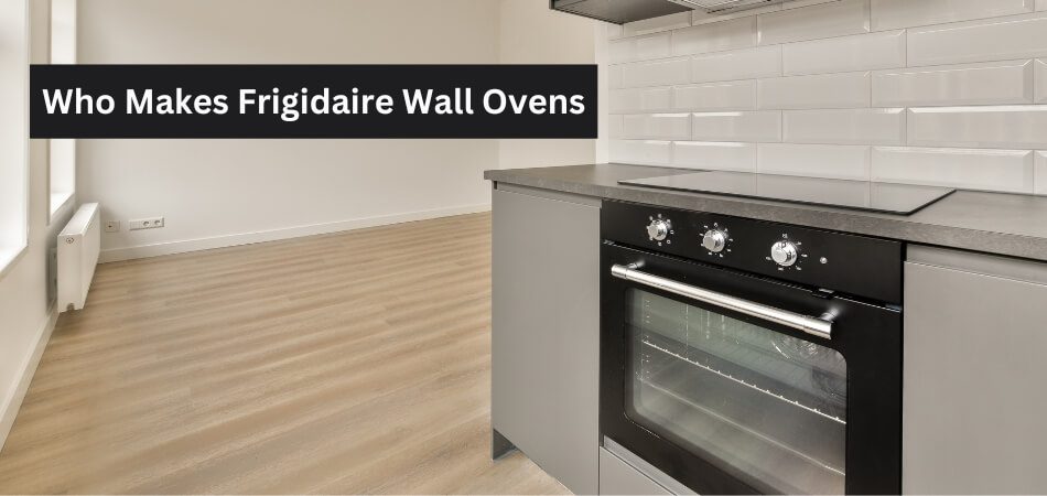 Who Makes Frigidaire Wall Ovens