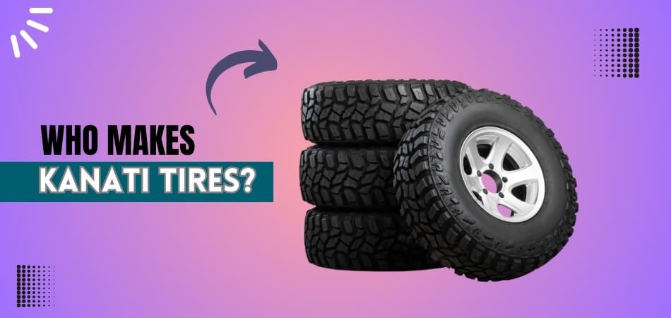 Who Makes Kanati Tires