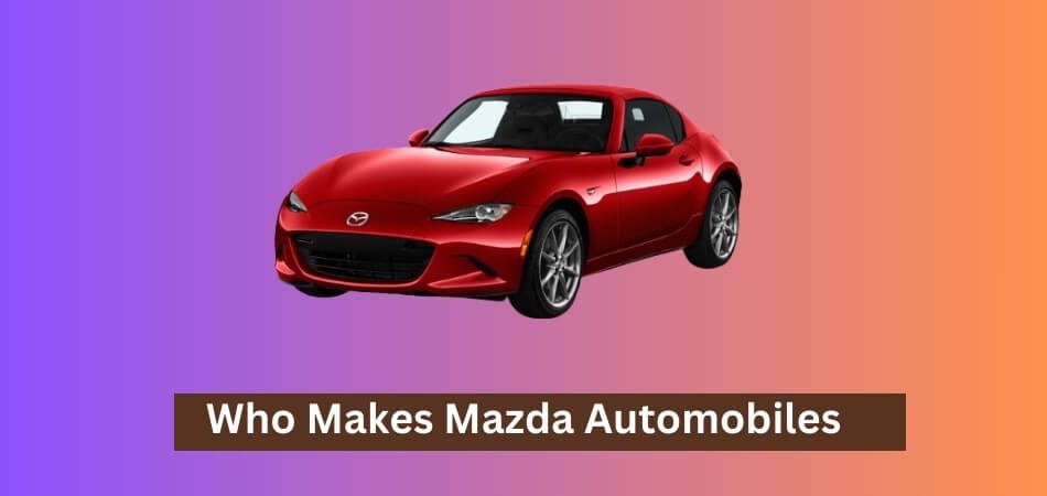 Who Makes Mazda Automobiles