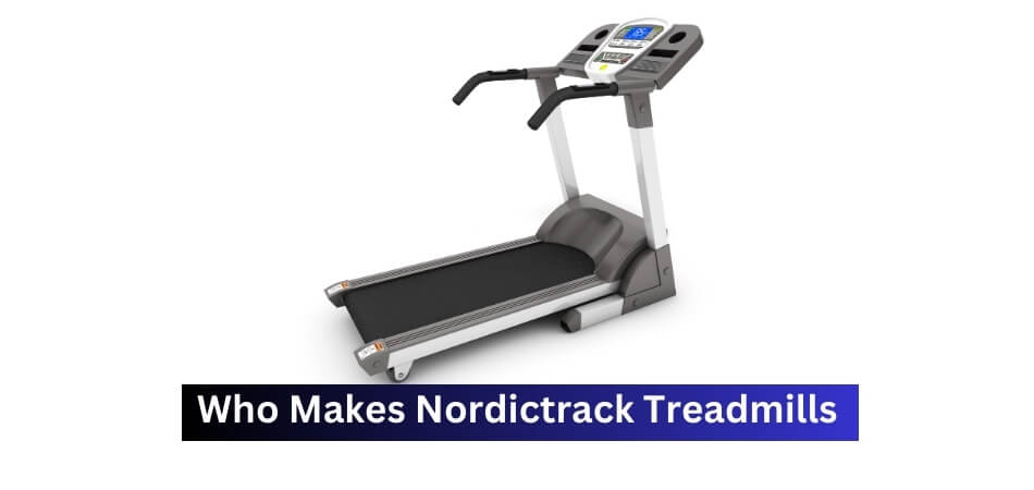 Who Makes Nordictrack Treadmills