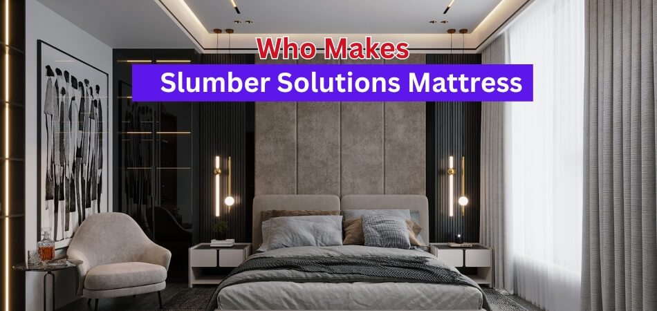 Who Makes Slumber Solutions Mattress
