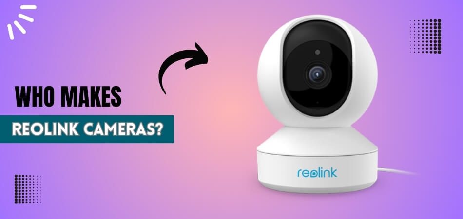 who makes Reolink Cameras