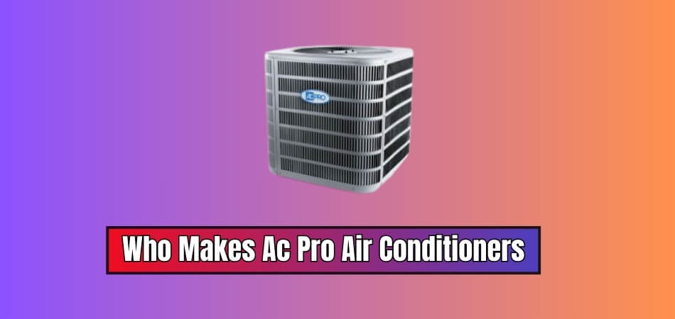 Who Makes Ac Pro Air Conditioners