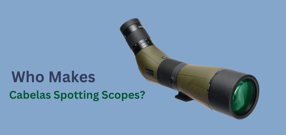 Who Makes Cabelas Spotting Scopes