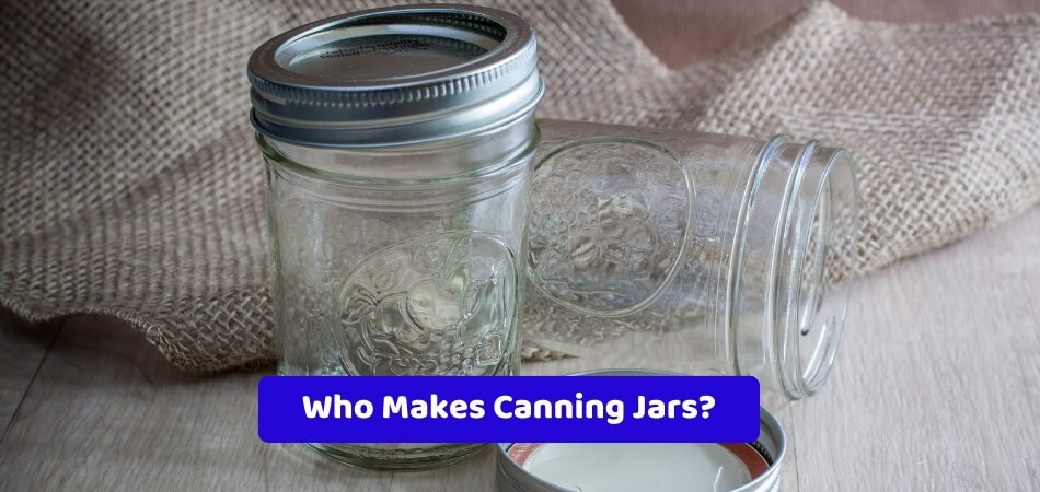 Who Makes Canning Jars