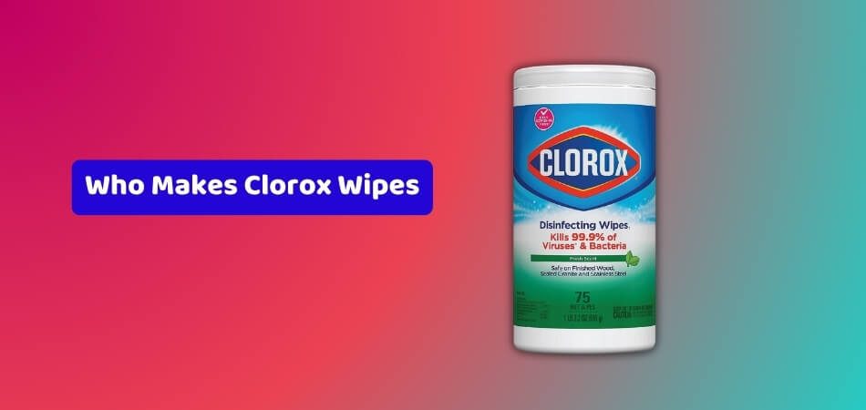 Who Makes Clorox Wipes